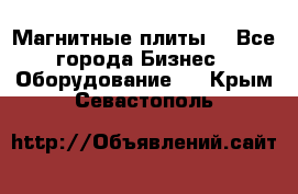 Магнитные плиты. - Все города Бизнес » Оборудование   . Крым,Севастополь